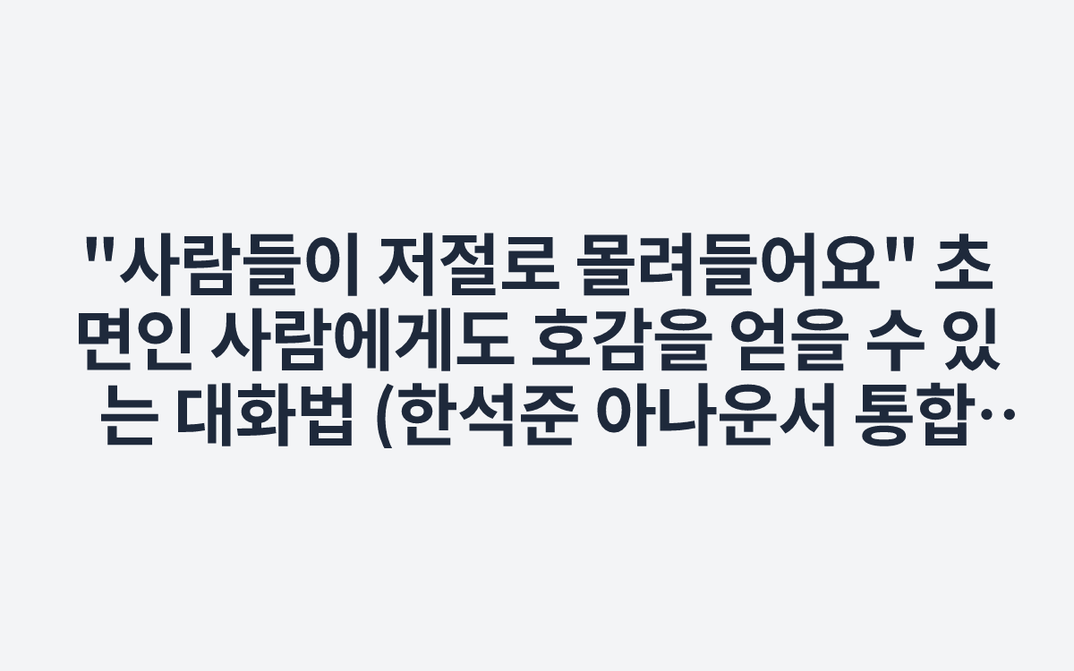 "사람들이 저절로 몰려들어요" 초면인 사람에게도 호감을 얻을 수 있는 대화법 (한석준 아나운서 통합본) - YouTube